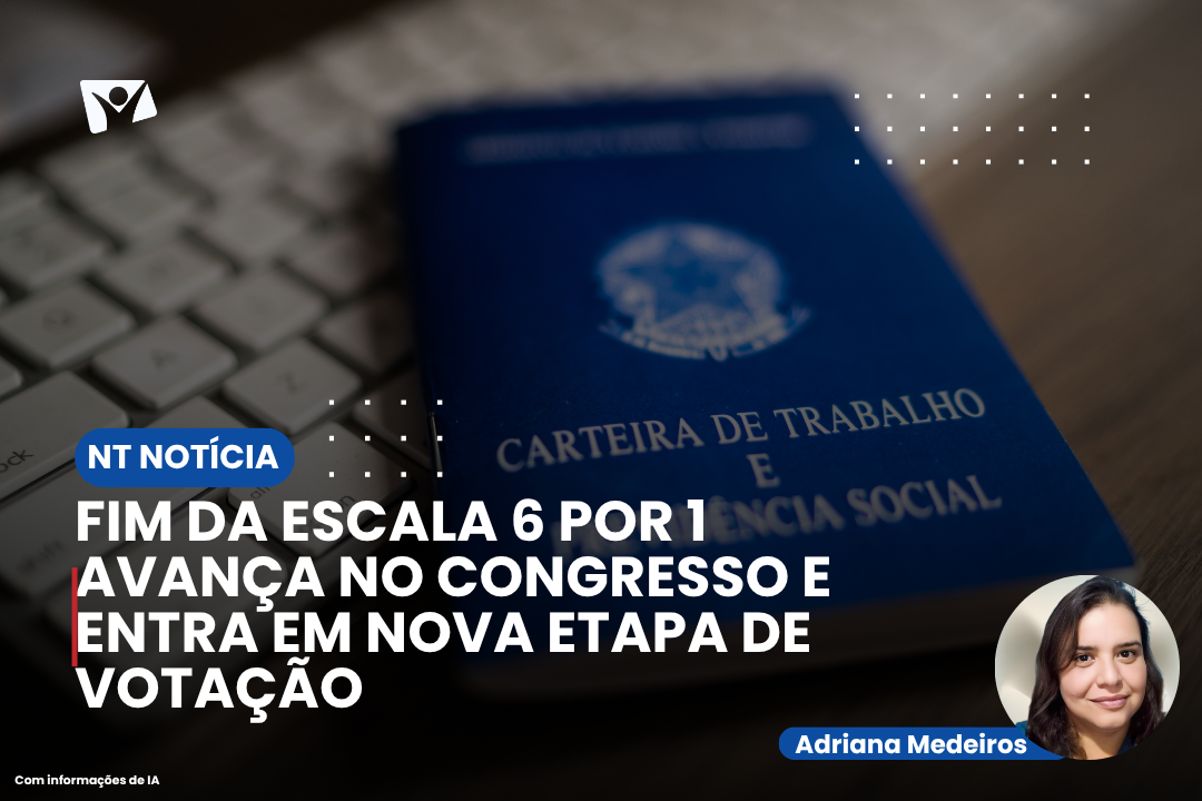FIM DA ESCALA 6 POR 1 PODE SER APROVADO PELO CONGRESSO?