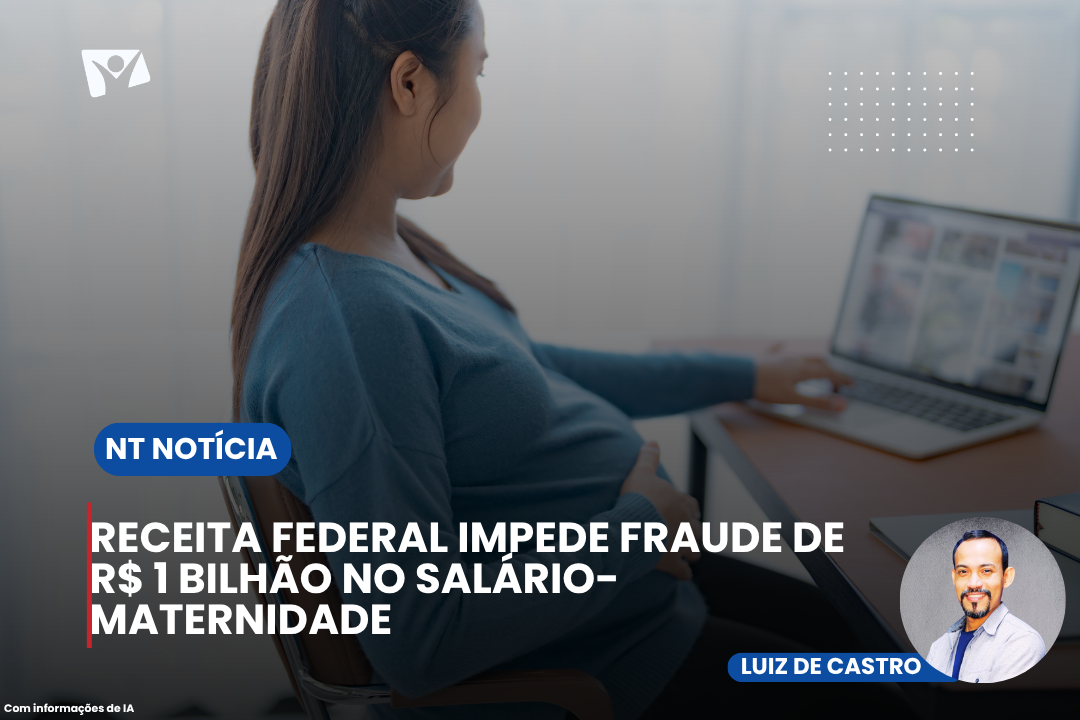 Receita Federal impede fraude de R$ 1 bilhão no salário-maternidade