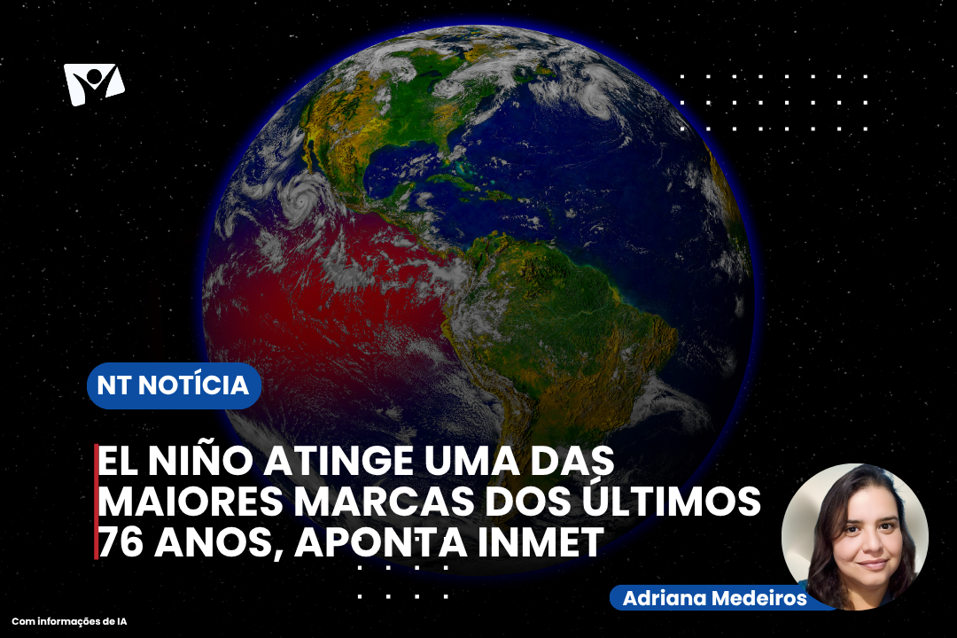El Niño atinge uma das maiores marcas dos últimos 76 anos, aponta Inmet
