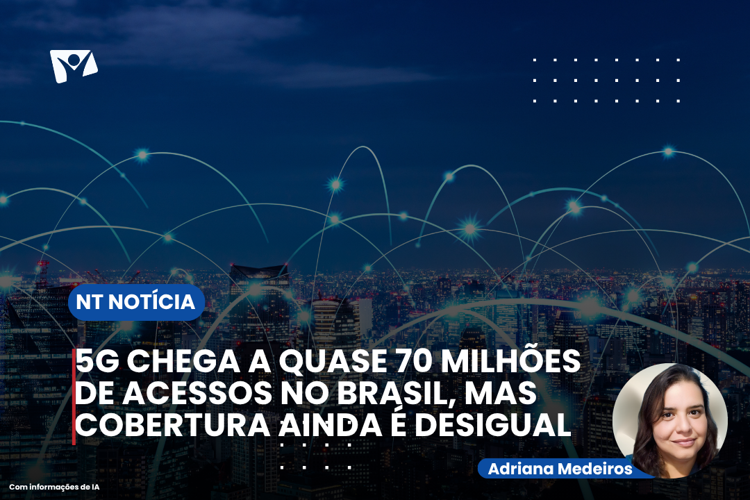 5G chega a quase 70 milhões de acessos no Brasil, mas cobertura ainda é desigual
